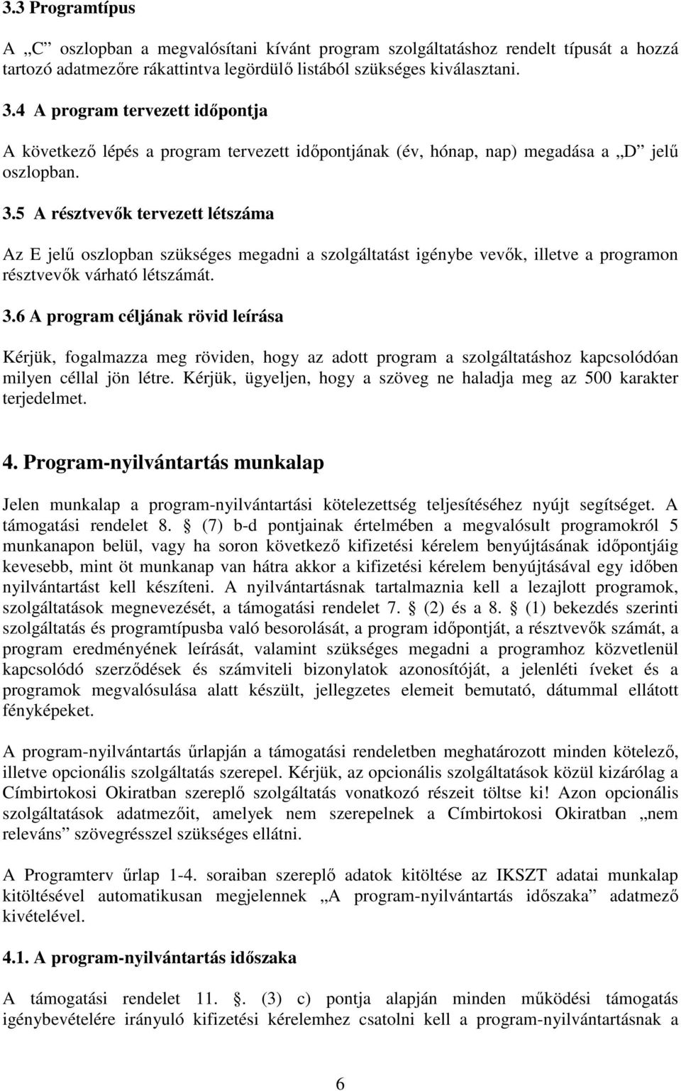 5 A résztvevők tervezett létszáma Az E jelű oszlopban szükséges megadni a szolgáltatást igénybe vevők, illetve a programon résztvevők várható létszámát. 3.