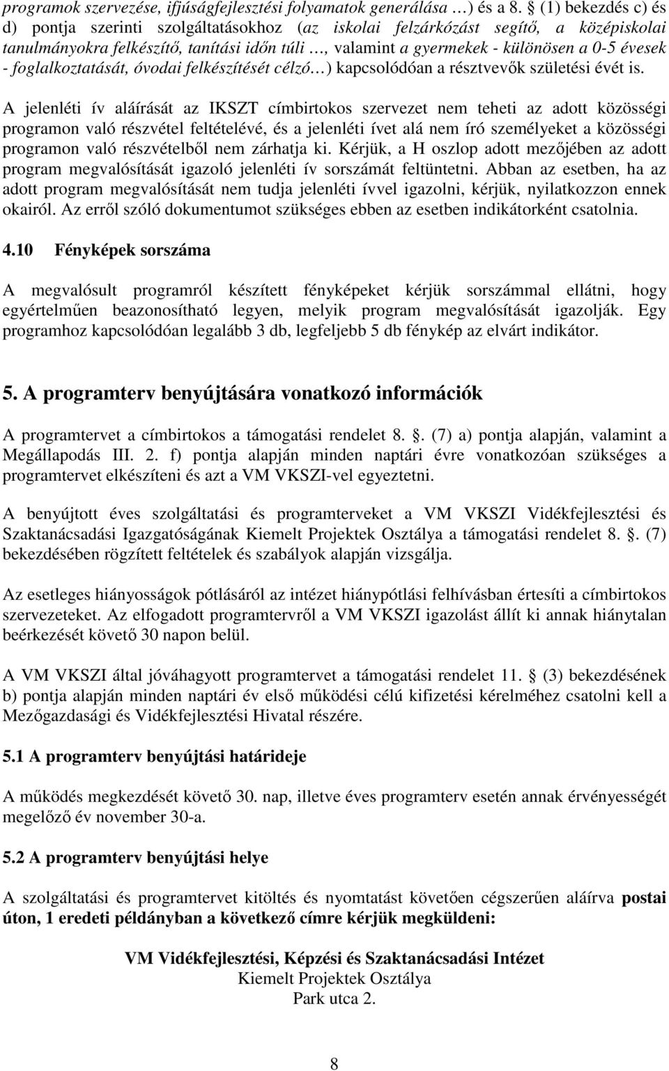 foglalkoztatását, óvodai felkészítését célzó ) kapcsolódóan a résztvevők születési évét is.