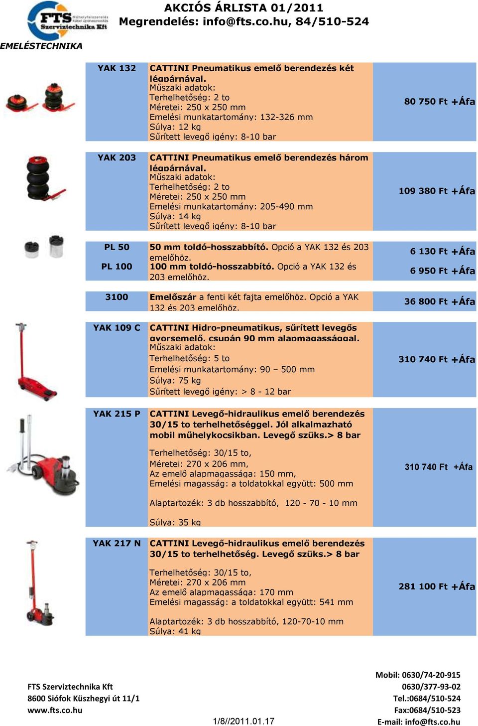 Terhelhetőség: 2 to Méretei: 250 x 250 mm Emelési munkatartomány: 205-490 mm Súlya: 14 kg Sűrített levegő igény: 8-10 bar 80 750 Ft +Áfa 109 380 Ft +Áfa PL 50 50 mm toldó-hosszabbító.