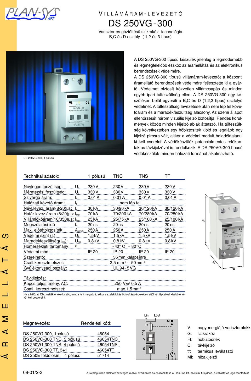 Védelmet biztosít közvetlen villámcsapás és minden egyéb ipari túlfeszültség ellen. A DS 250VG-300 egy készüléken belül egyesíti a B,C és D (1,2,3 típus) osztályú védelmet.