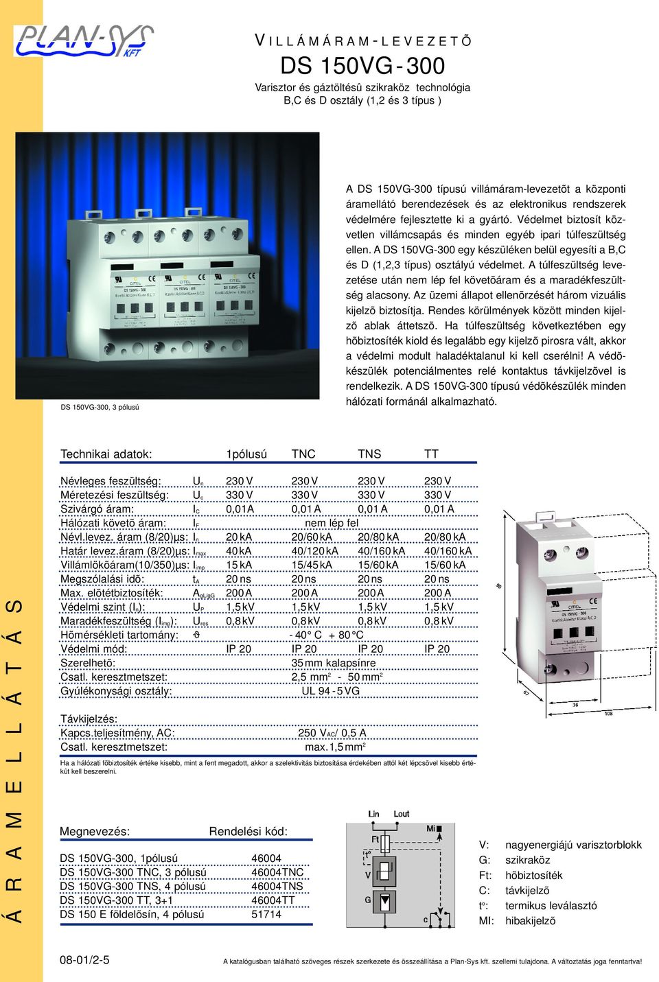 A DS 150VG-300 egy készüléken belül egyesíti a B,C és D (1,2,3 típus) osztályú védelmet. A túlfeszültség levezetése után nem lép fel követõáram és a maradékfeszültség alacsony.