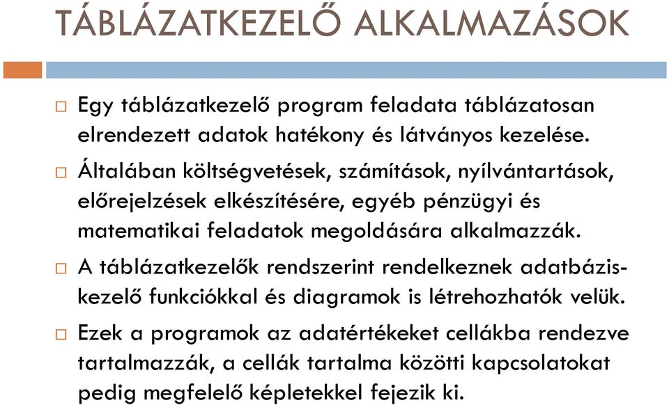 megoldására alkalmazzák. A táblázatkezelők rendszerint rendelkeznek adatbáziskezelő funkciókkal és diagramok is létrehozhatók velük.