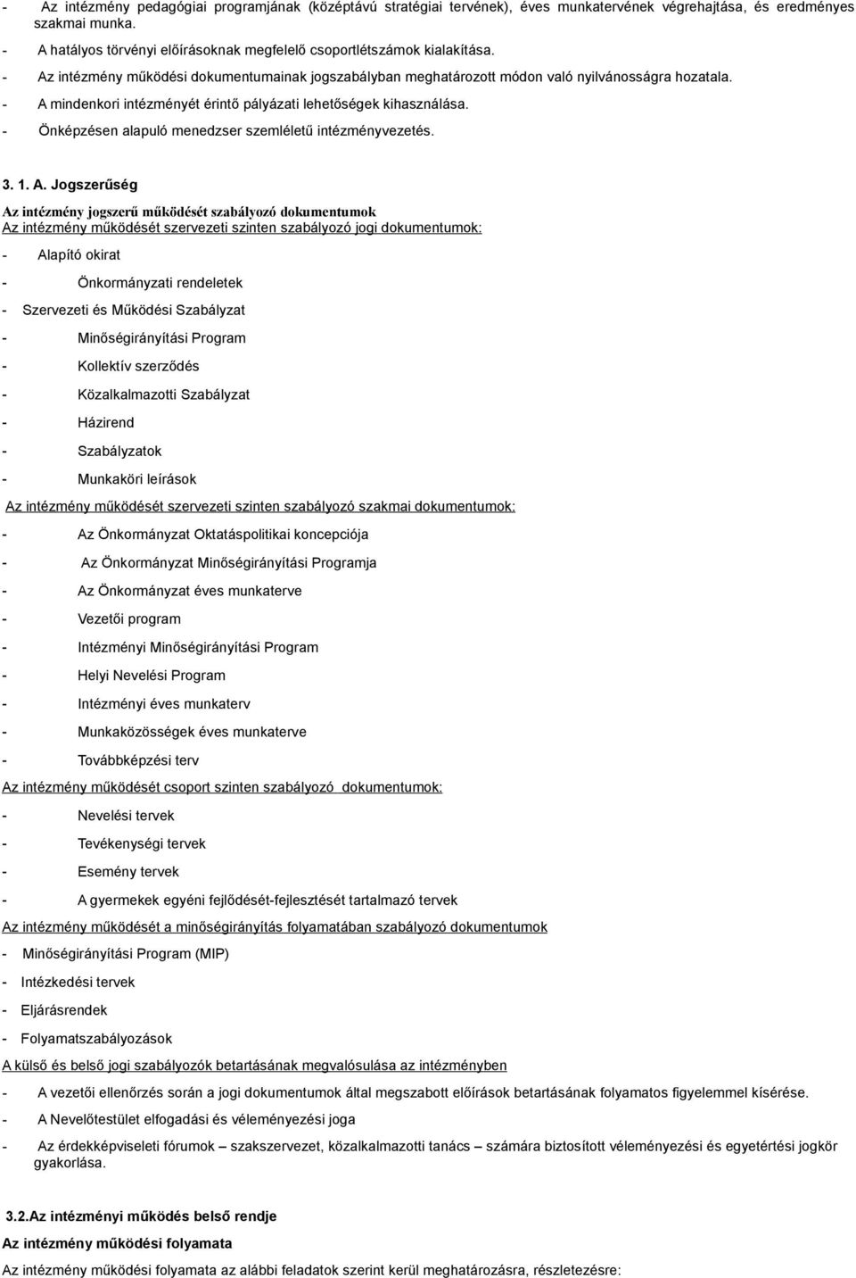 - A mindenkori intézményét érintő pályázati lehetőségek kihasználása. - Önképzésen alapuló menedzser szemléletű intézményvezetés. 3. 1. A. Jogszerűség Az intézmény jogszerű működését szabályozó