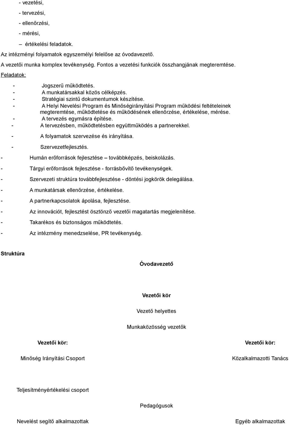 - A Helyi Nevelési Program és Minőségirányítási Program működési feltételeinek megteremtése, működtetése és működésének ellenőrzése, értékelése, mérése. - A tervezés egymásra építése.