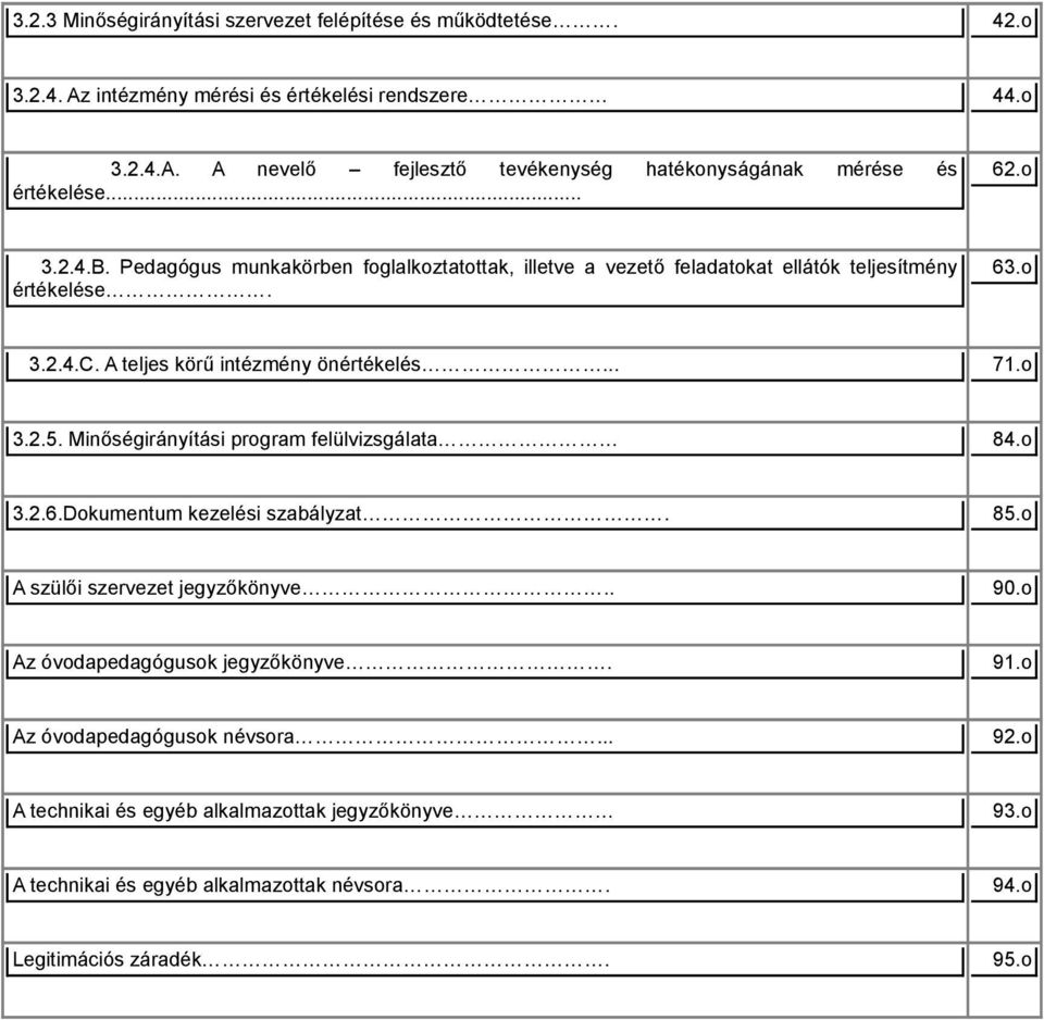 o 3.2.5. Minőségirányítási program felülvizsgálata 84.o 3.2.6.Dokumentum kezelési szabályzat. 85.o A szülői szervezet jegyzőkönyve.. 90.o Az óvodapedagógusok jegyzőkönyve. 91.