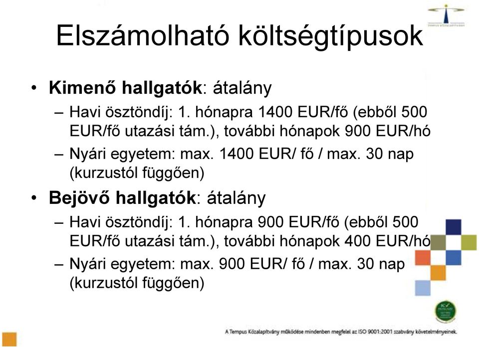 1400 EUR/ fő / max. 30 nap (kurzustól függően) Bejövő hallgatók: átalány Havi ösztöndíj: 1.