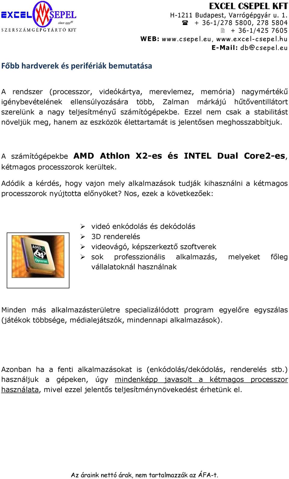 A számítógépekbe AMD Athlon X2-es és INTEL Dual Core2-es, kétmagos processzorok kerültek. Adódik a kérdés, hogy vajon mely alkalmazások tudják kihasználni a kétmagos processzorok nyújtotta előnyöket?