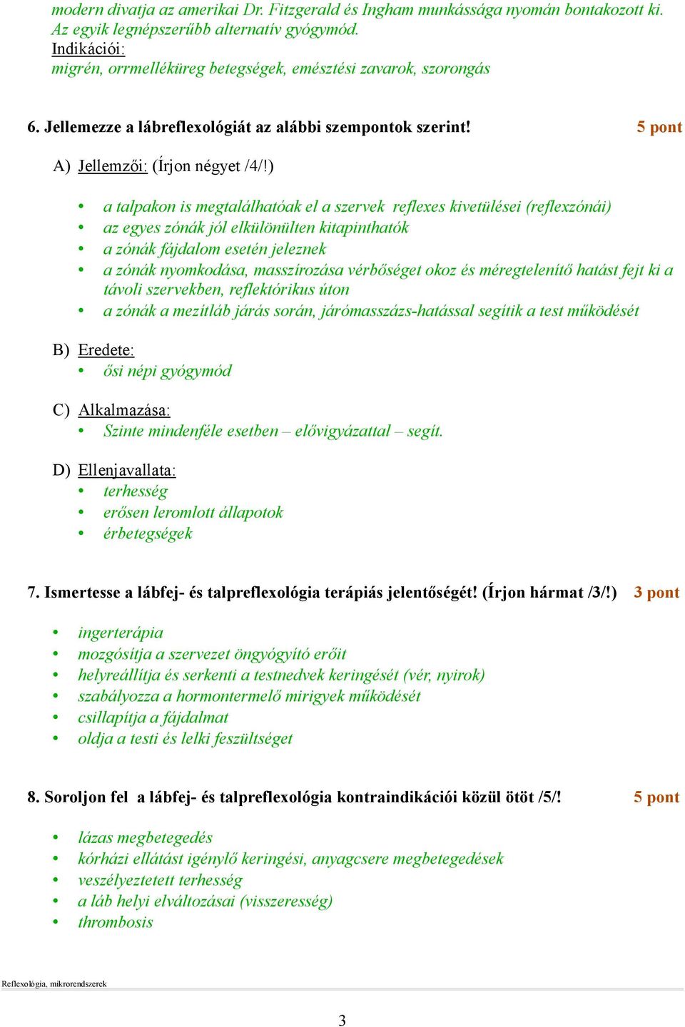 ) a talpakon is megtalálhatóak el a szervek reflexes kivetülései (reflexzónái) az egyes zónák jól elkülönülten kitapinthatók a zónák fájdalom esetén jeleznek a zónák nyomkodása, masszírozása