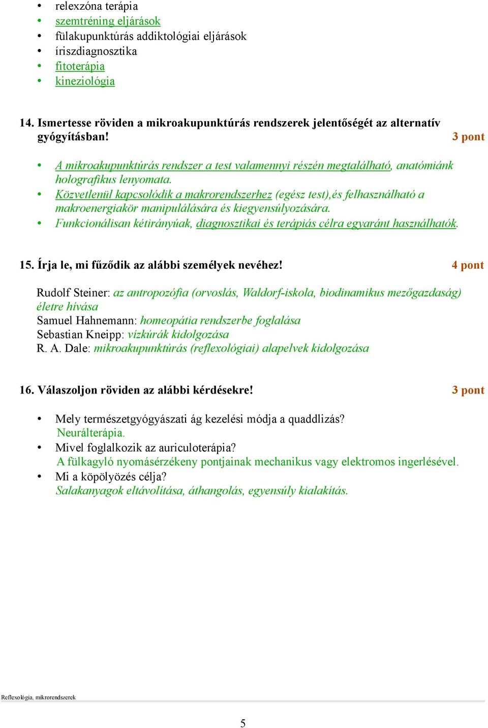 Közvetlenül kapcsolódik a makrorendszerhez (egész test),és felhasználható a makroenergiakör manipulálására és kiegyensúlyozására.