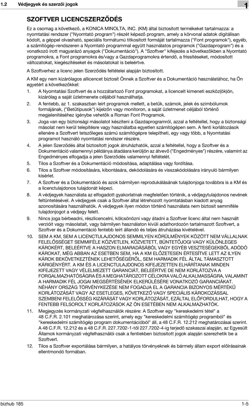 titkosított formáját tartalmazza ("Font programok"), egyéb, a számítógép-rendszeren a Nyomtató programmal együtt használatos programok ("Gazdaprogram") és a vonatkozó írott magyarázó anyagok