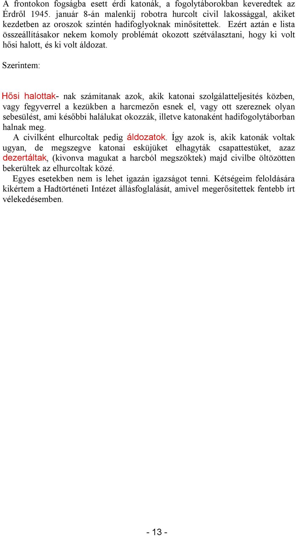 Ezért aztán e lista összeállításakor nekem komoly problémát okozott szétválasztani, hogy ki volt hősi halott, és ki volt áldozat.