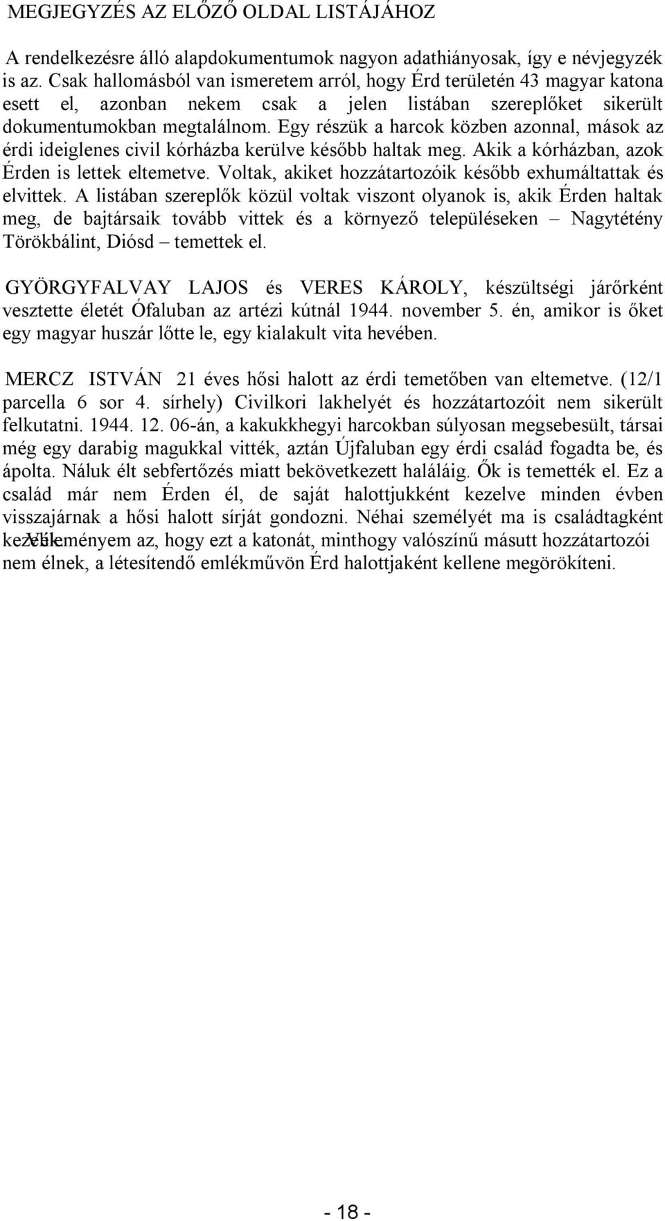 Egy részük a harcok közben azonnal, mások az érdi ideiglenes civil kórházba kerülve később haltak meg. Akik a kórházban, azok Érden is lettek eltemetve.