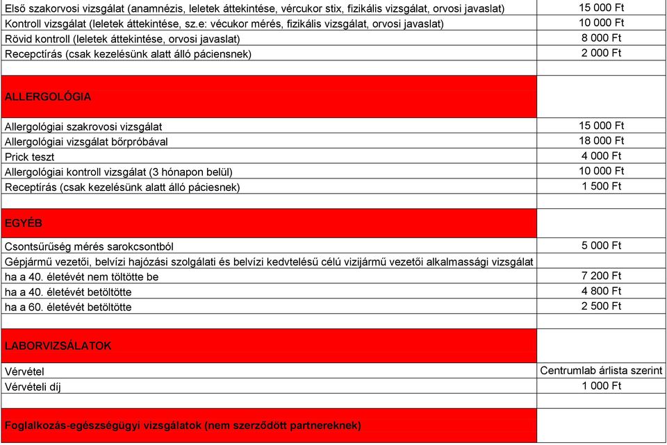 szakrovosi vizsgálat Allergológiai vizsgálat bőrpróbával Prick teszt Allergológiai kontroll vizsgálat (3 hónapon belül) Receptírás (csak kezelésünk alatt álló páciesnek) 1 4 000 Ft EGYÉB Csontsűrűség