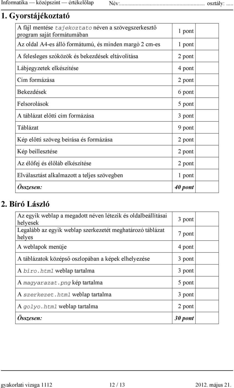 Lábjegyzetek elkészítése Cím formázása Bekezdések Felsorolások A táblázat előtti cím formázása Táblázat Kép előtti szöveg beírása és formázása Kép beillesztése Az élőfej és élőláb elkészítése