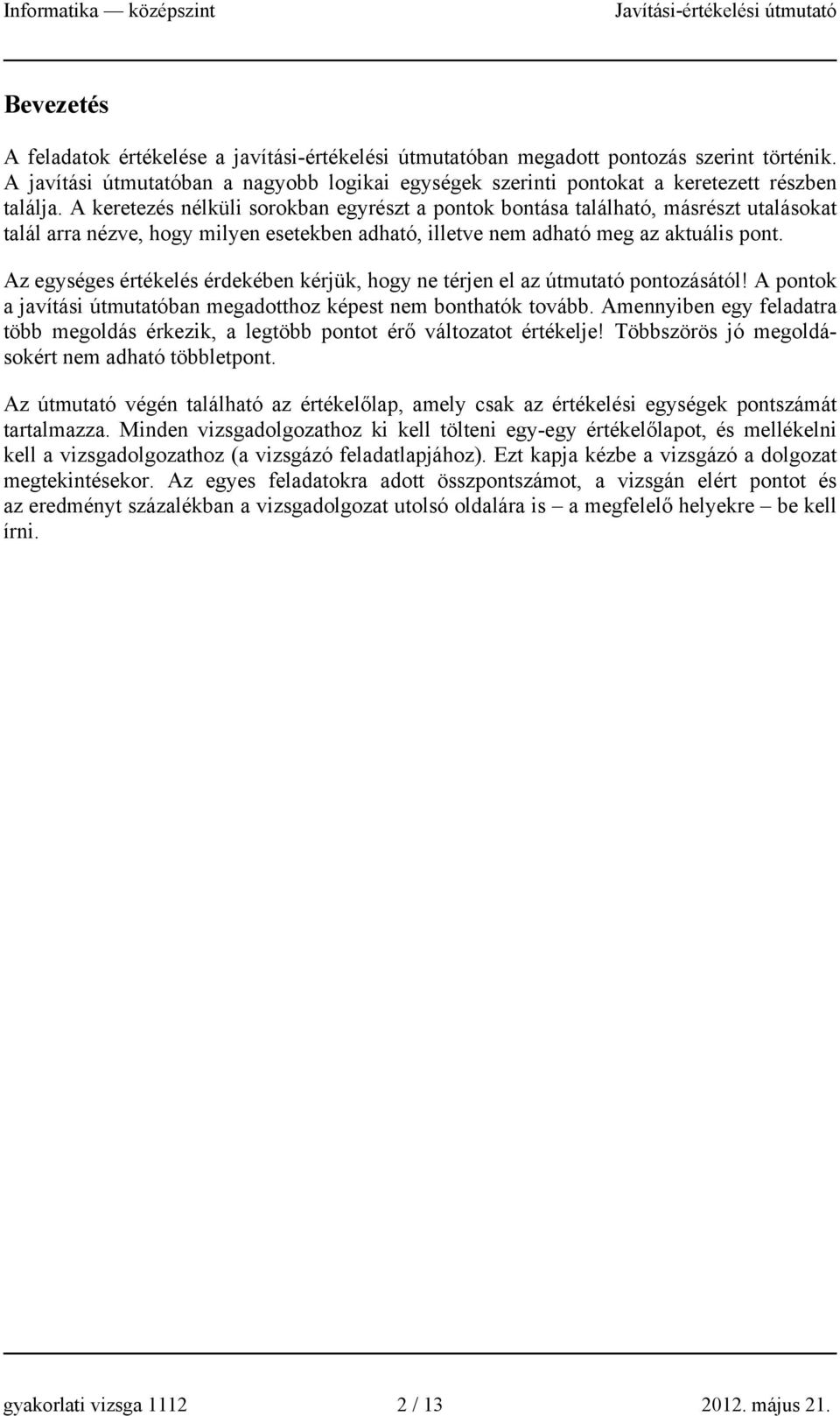 Az egységes értékelés érdekében kérjük, hogy ne térjen el az útmutató pontozásától! A pontok a javítási útmutatóban megadotthoz képest nem bonthatók tovább.
