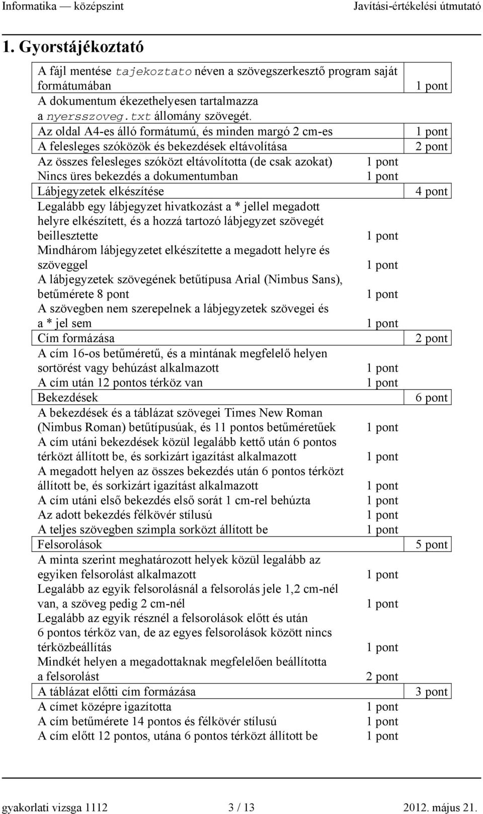 Lábjegyzetek elkészítése Legalább egy lábjegyzet hivatkozást a * jellel megadott helyre elkészített, és a hozzá tartozó lábjegyzet szövegét beillesztette Mindhárom lábjegyzetet elkészítette a