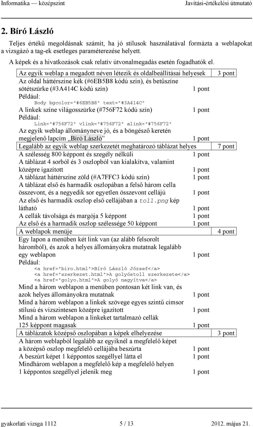 Az egyik weblap a megadott néven létezik és oldalbeállításai helyesek Az oldal háttérszíne kék (#6EB5B8 kódú szín), és betűszíne sötétszürke (#3A414C kódú szín) Body bgcolor="#6eb5b8" text="#3a414c"