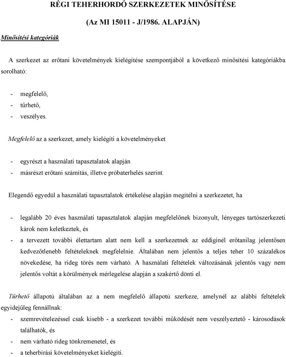 Megfelelő az a szerkezet, amely kielégíti a követelményeket - egyrészt a használati tapasztalatok alapján - másrészt erőtani számítás, illetve próbaterhelés szerint.