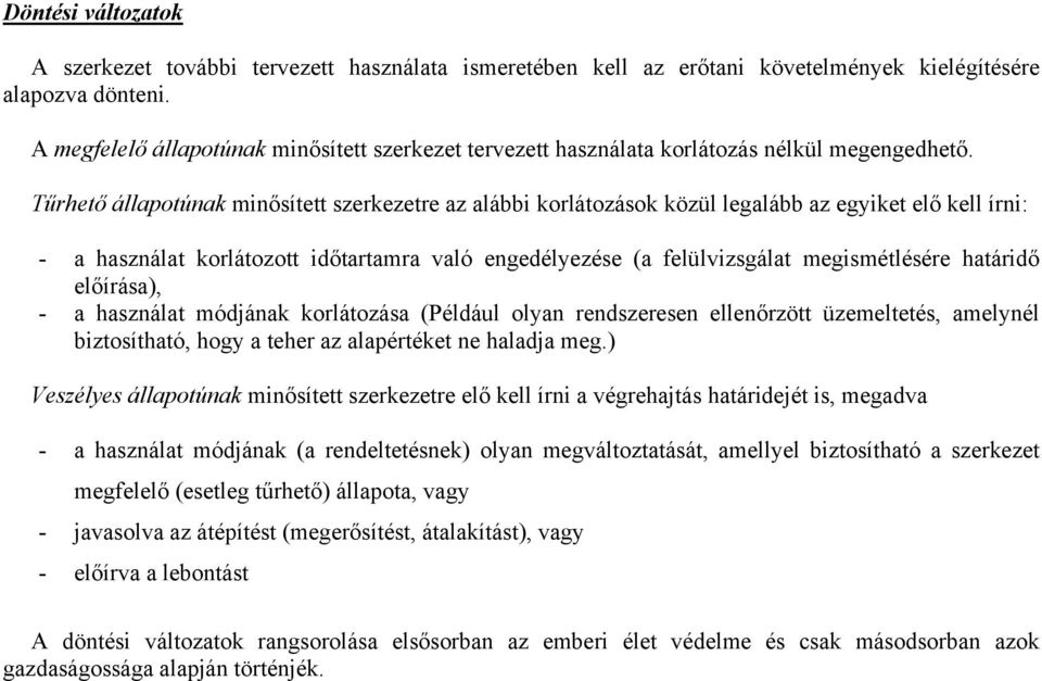 Tűrhető állapotúnak minősített szerkezetre az alábbi korlátozások közül legalább az egyiket elő kell írni: - a használat korlátozott időtartamra való engedélyezése (a felülvizsgálat megismétlésére