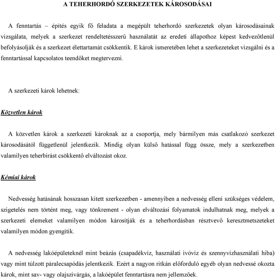 A szerkezeti károk lehetnek: Közvetlen károk A közvetlen károk a szerkezeti károknak az a csoportja, mely bármilyen más csatlakozó szerkezet károsodásától függetlenül jelentkezik.