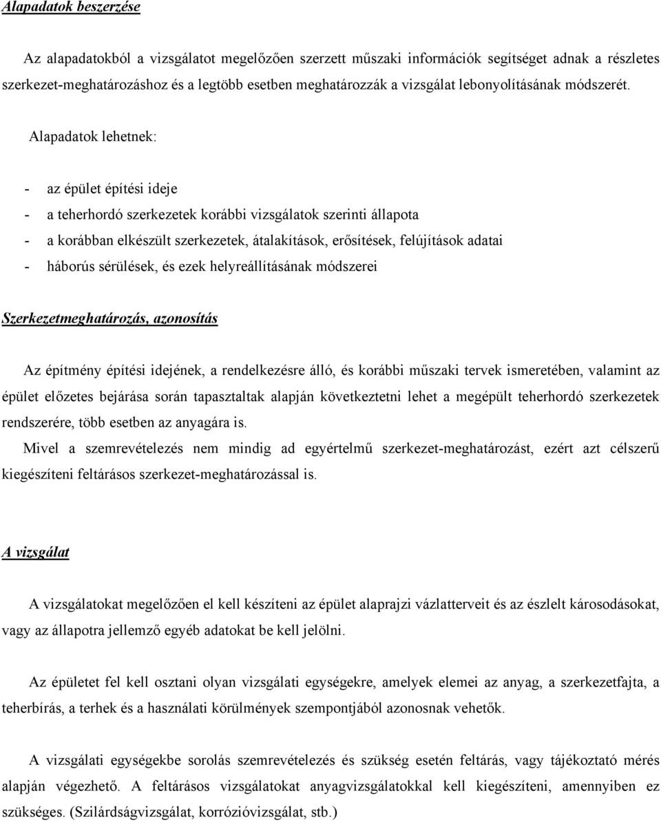 Alapadatok lehetnek: - az épület építési ideje - a teherhordó szerkezetek korábbi vizsgálatok szerinti állapota - a korábban elkészült szerkezetek, átalakítások, erősítések, felújítások adatai -