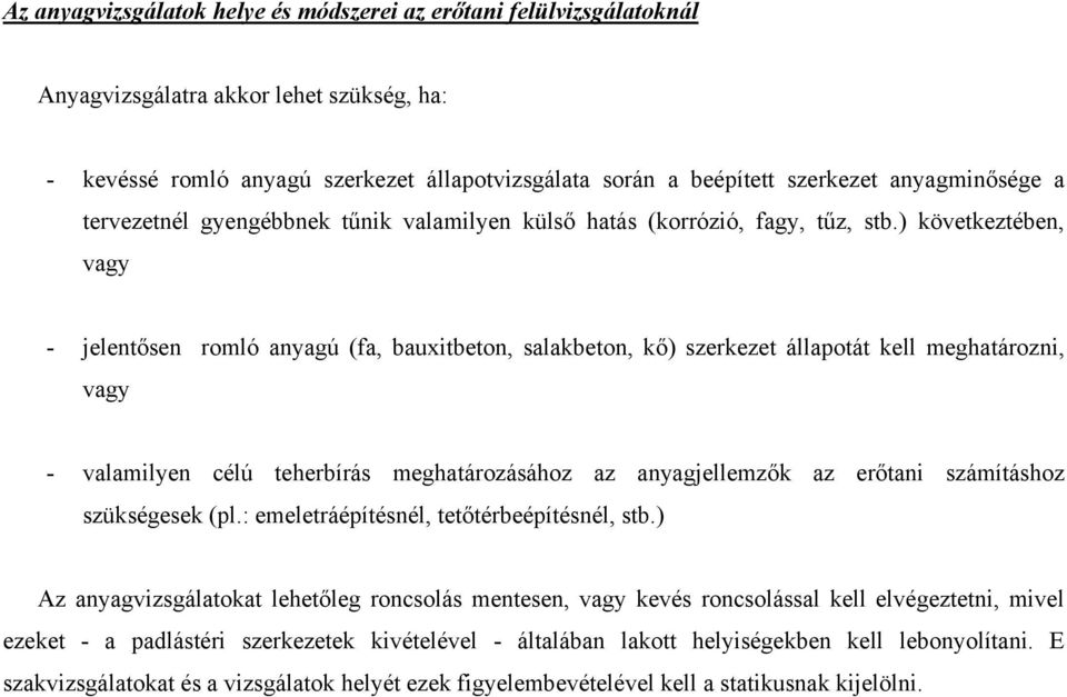 ) következtében, vagy - jelentősen romló anyagú (fa, bauxitbeton, salakbeton, kő) szerkezet állapotát kell meghatározni, vagy - valamilyen célú teherbírás meghatározásához az anyagjellemzők az