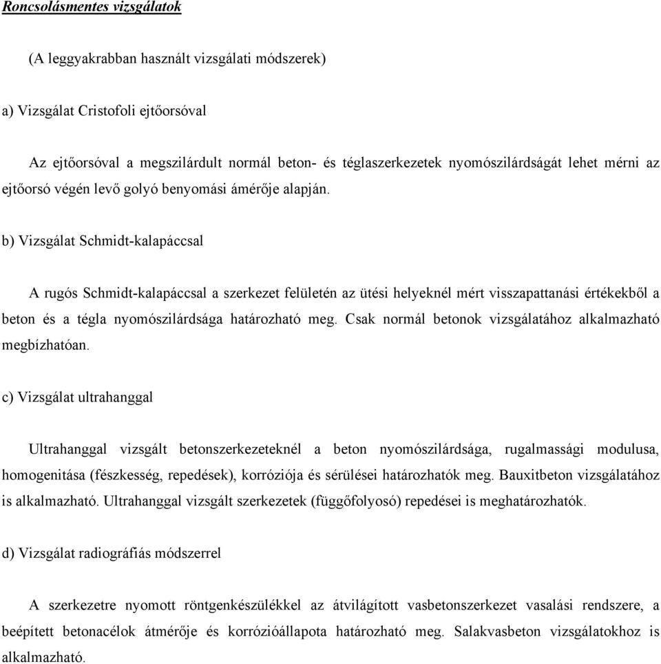 b) Vizsgálat Schmidt-kalapáccsal A rugós Schmidt-kalapáccsal a szerkezet felületén az ütési helyeknél mért visszapattanási értékekből a beton és a tégla nyomószilárdsága határozható meg.