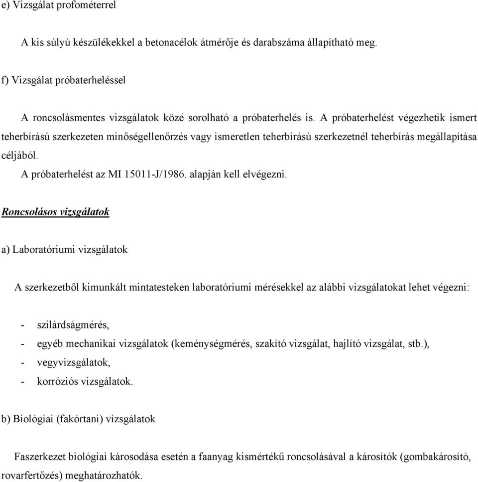 A próbaterhelést végezhetik ismert teherbírású szerkezeten minőségellenőrzés vagy ismeretlen teherbírású szerkezetnél teherbírás megállapítása céljából. A próbaterhelést az MI 15011-J/1986.