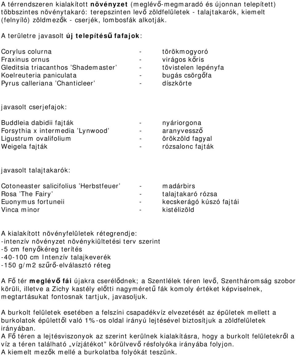 A területre javasolt új telepítésű fafajok: Corylus colurna - törökmogyoró Fraxinus ornus - virágos kőris Gleditsia triacanthos Shademaster - tövistelen lepényfa Koelreuteria paniculata - bugás