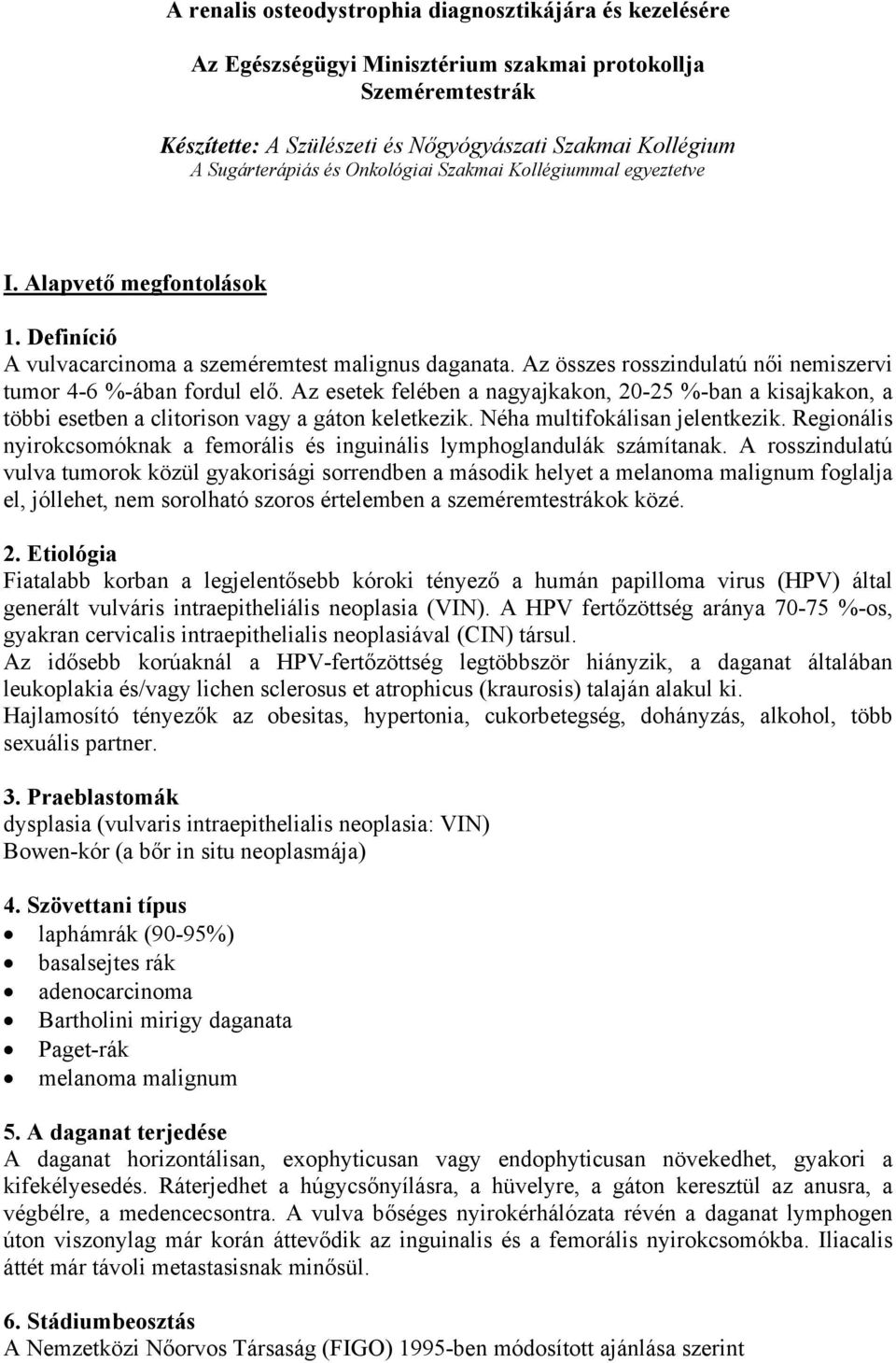 Az összes rosszindulatú női nemiszervi tumor 4-6 %-ában fordul elő. Az esetek felében a nagyajkakon, 20-25 %-ban a kisajkakon, a többi esetben a clitorison vagy a gáton keletkezik.