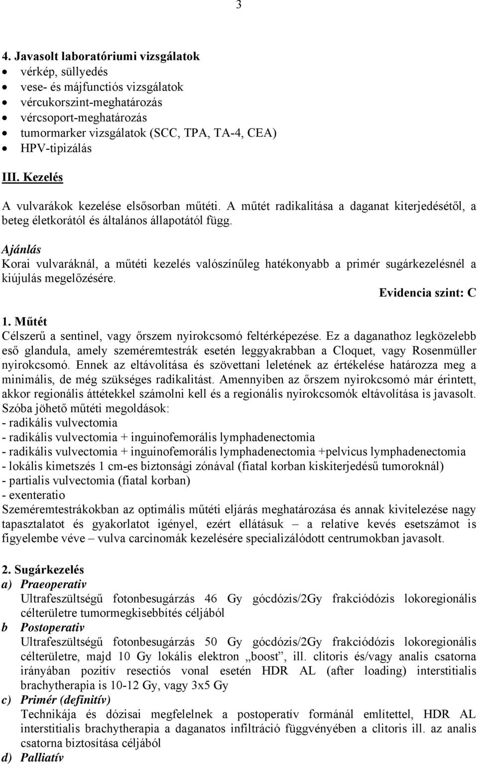 Ajánlás Korai vulvaráknál, a műtéti kezelés valószínűleg hatékonyabb a primér sugárkezelésnél a kiújulás megelőzésére. Evidencia szint: C 1.