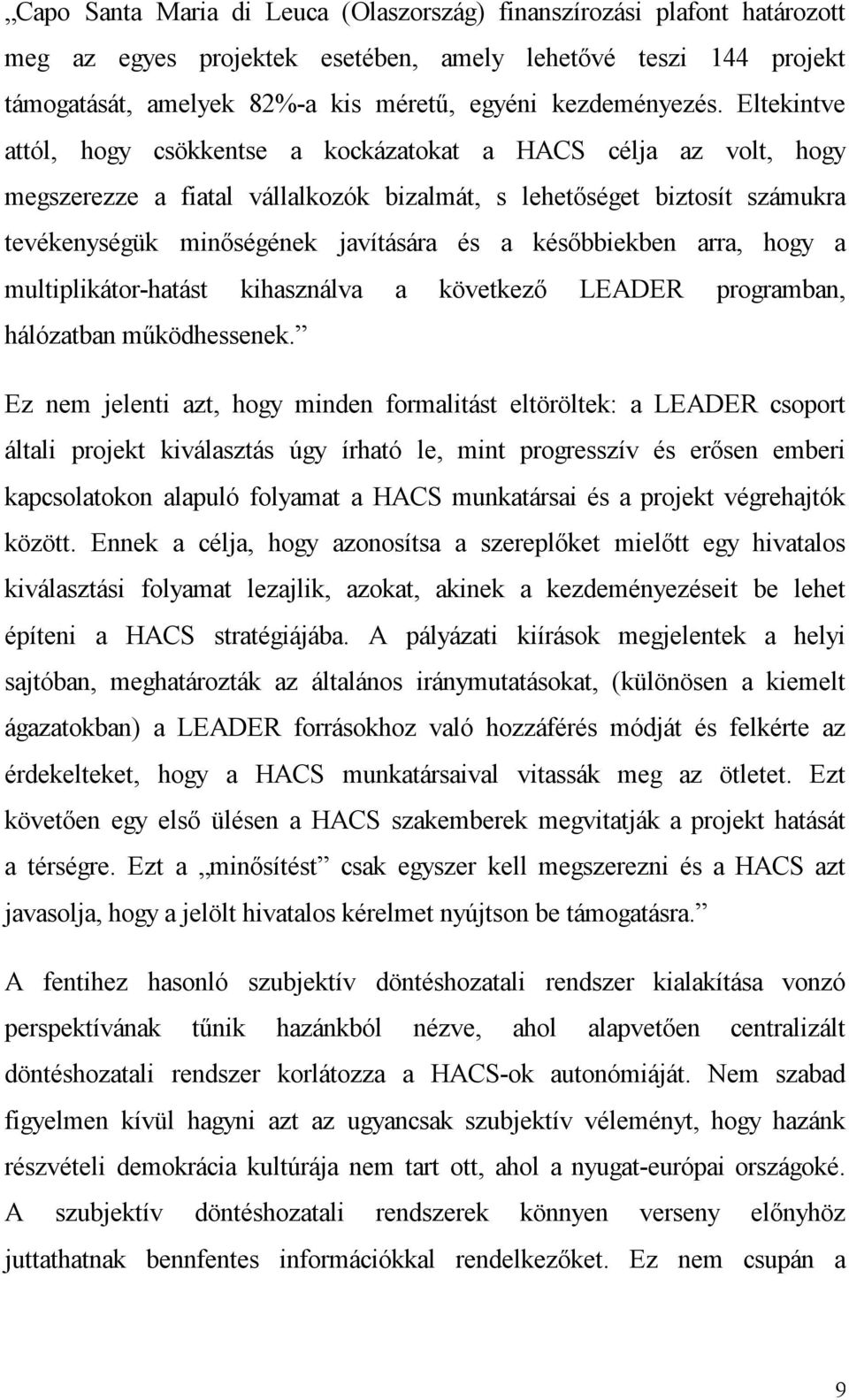 későbbiekben arra, hogy a multiplikátor-hatást kihasználva a következő LEADER programban, hálózatban működhessenek.