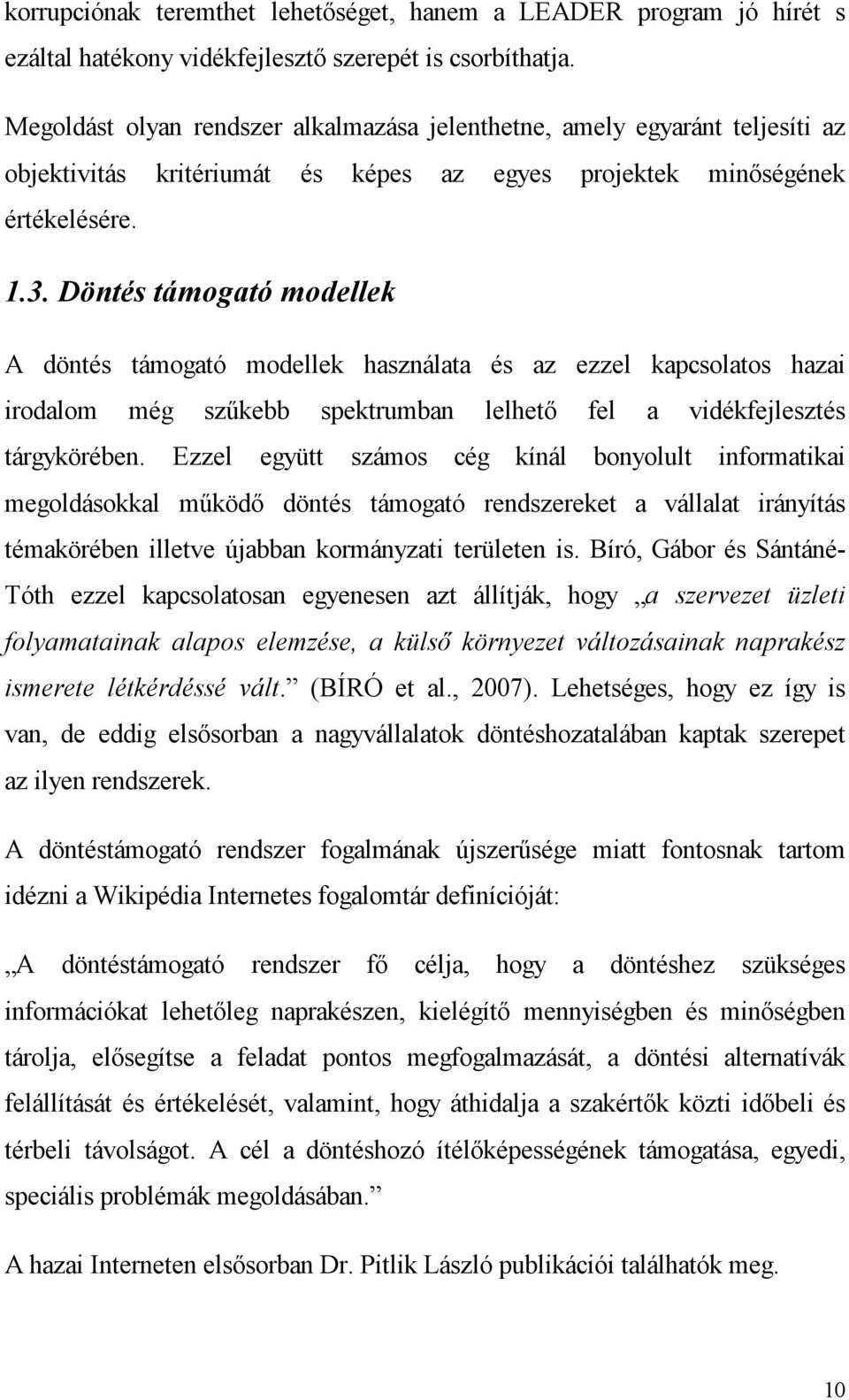 Döntés támogató modellek A döntés támogató modellek használata és az ezzel kapcsolatos hazai irodalom még szűkebb spektrumban lelhető fel a vidékfejlesztés tárgykörében.