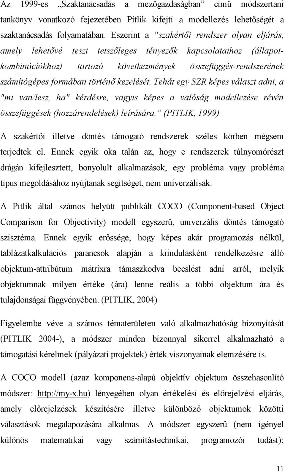 történő kezelését. Tehát egy SZR képes választ adni, a "mi van/lesz, ha" kérdésre, vagyis képes a valóság modellezése révén összefüggések (hozzárendelések) leírására.