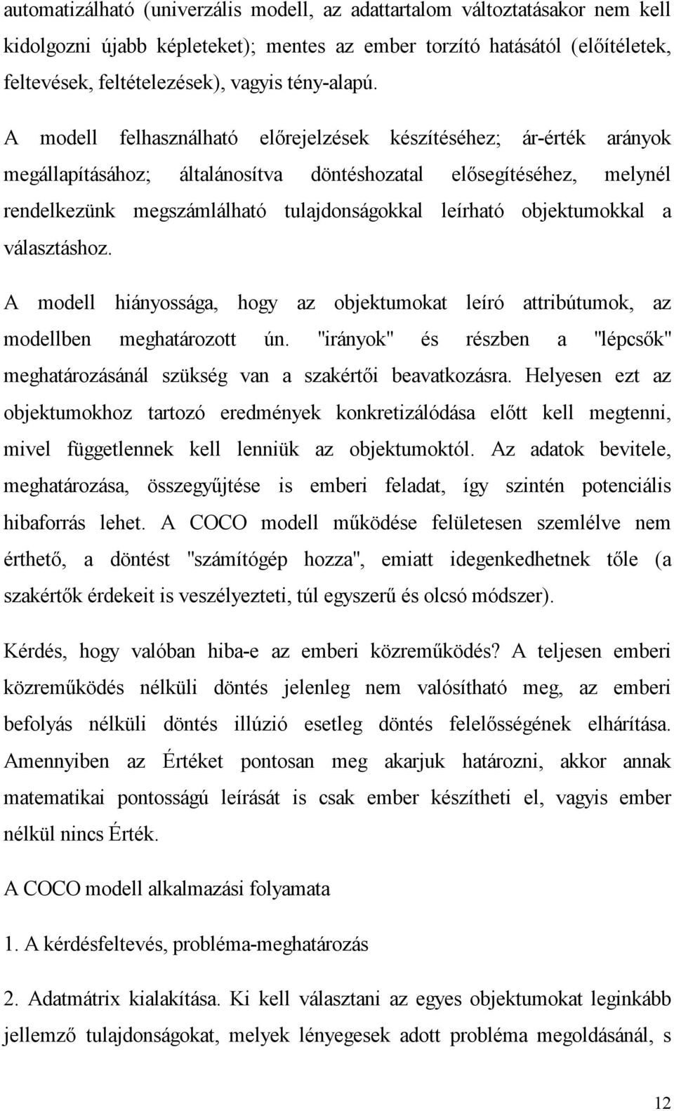A modell felhasználható előrejelzések készítéséhez; ár-érték arányok megállapításához; általánosítva döntéshozatal elősegítéséhez, melynél rendelkezünk megszámlálható tulajdonságokkal leírható