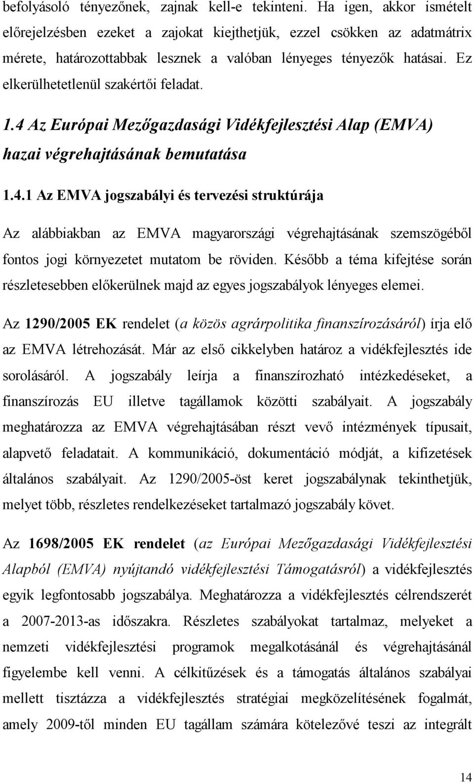 Ez elkerülhetetlenül szakértői feladat. 1.4 Az Európai Mezőgazdasági Vidékfejlesztési Alap (EMVA) hazai végrehajtásának bemutatása 1.4.1 Az EMVA jogszabályi és tervezési struktúrája Az alábbiakban az EMVA magyarországi végrehajtásának szemszögéből fontos jogi környezetet mutatom be röviden.
