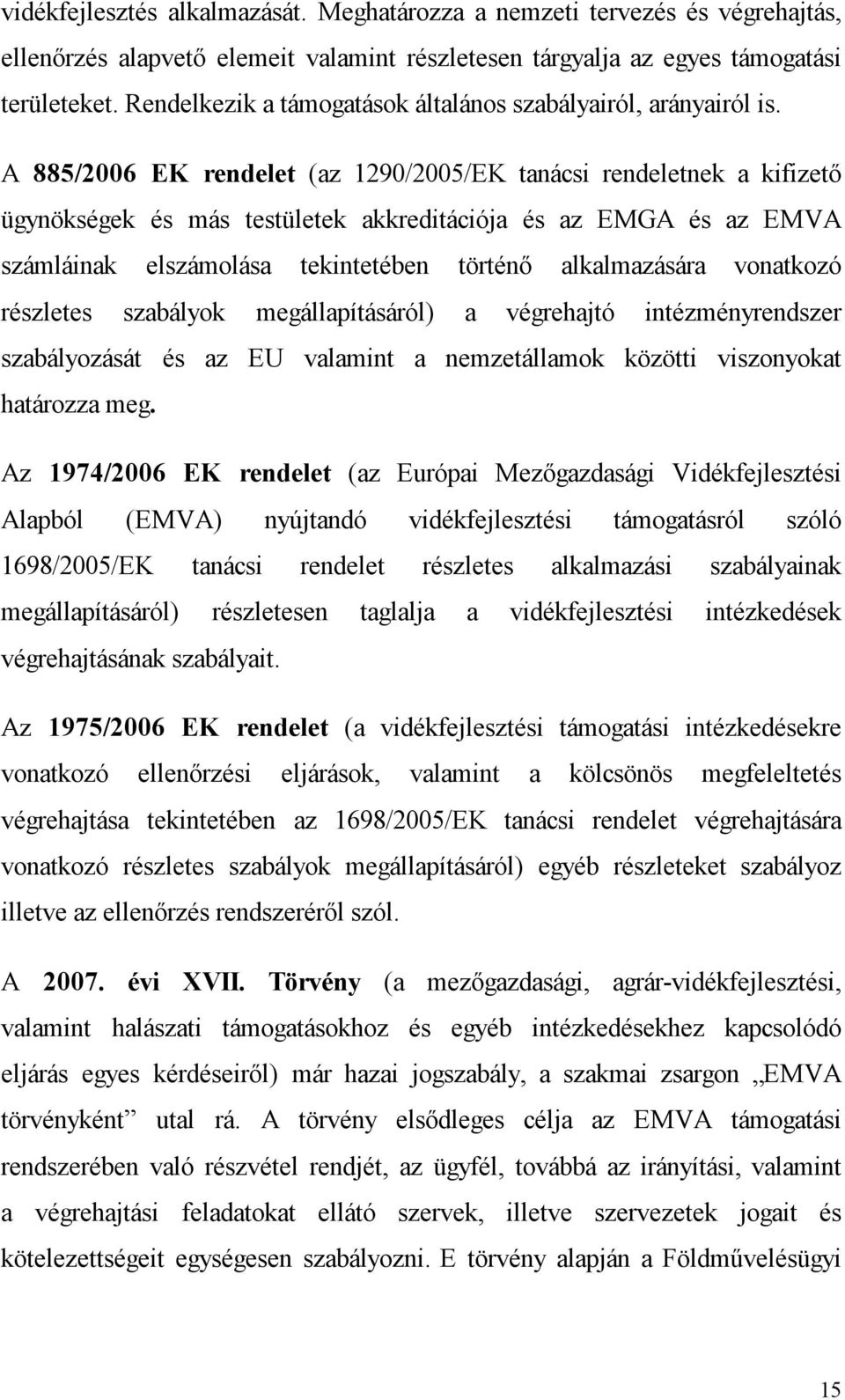 A 885/2006 EK rendelet (az 1290/2005/EK tanácsi rendeletnek a kifizető ügynökségek és más testületek akkreditációja és az EMGA és az EMVA számláinak elszámolása tekintetében történő alkalmazására