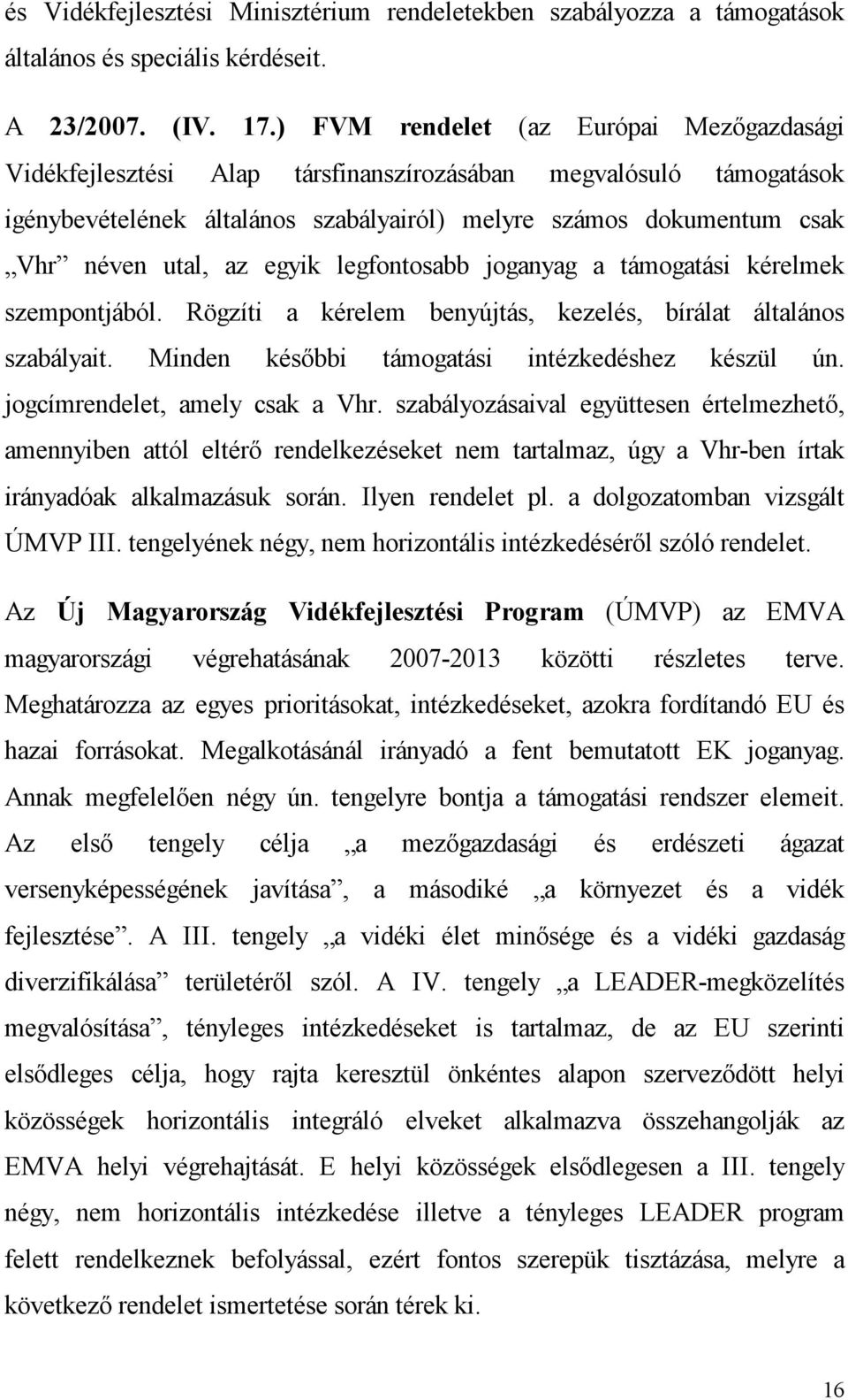 egyik legfontosabb joganyag a támogatási kérelmek szempontjából. Rögzíti a kérelem benyújtás, kezelés, bírálat általános szabályait. Minden későbbi támogatási intézkedéshez készül ún.