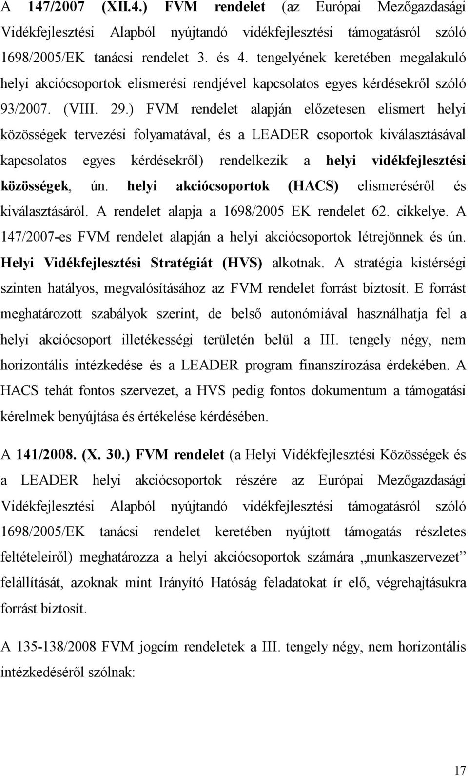 ) FVM rendelet alapján előzetesen elismert helyi közösségek tervezési folyamatával, és a LEADER csoportok kiválasztásával kapcsolatos egyes kérdésekről) rendelkezik a helyi vidékfejlesztési