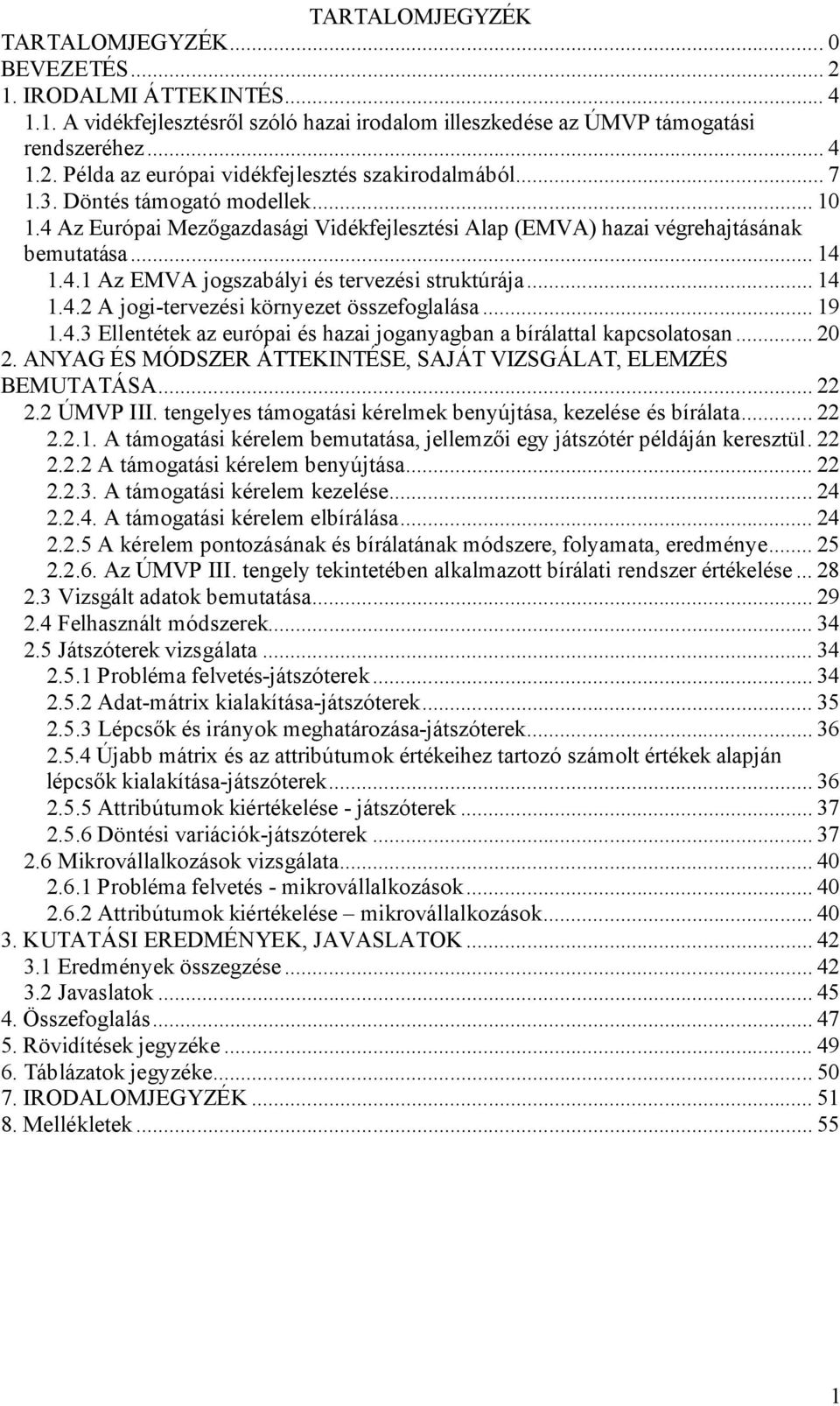 .. 19 1.4.3 Ellentétek az európai és hazai joganyagban a bírálattal kapcsolatosan... 20 2. ANYAG ÉS MÓDSZER ÁTTEKINTÉSE, SAJÁT VIZSGÁLAT, ELEMZÉS BEMUTATÁSA... 22 2.2 ÚMVP III.