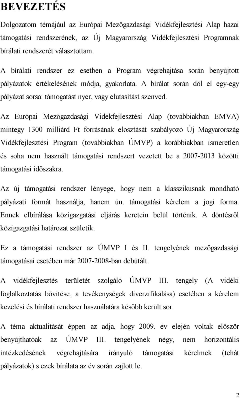 A bírálat során dől el egy-egy pályázat sorsa: támogatást nyer, vagy elutasítást szenved.
