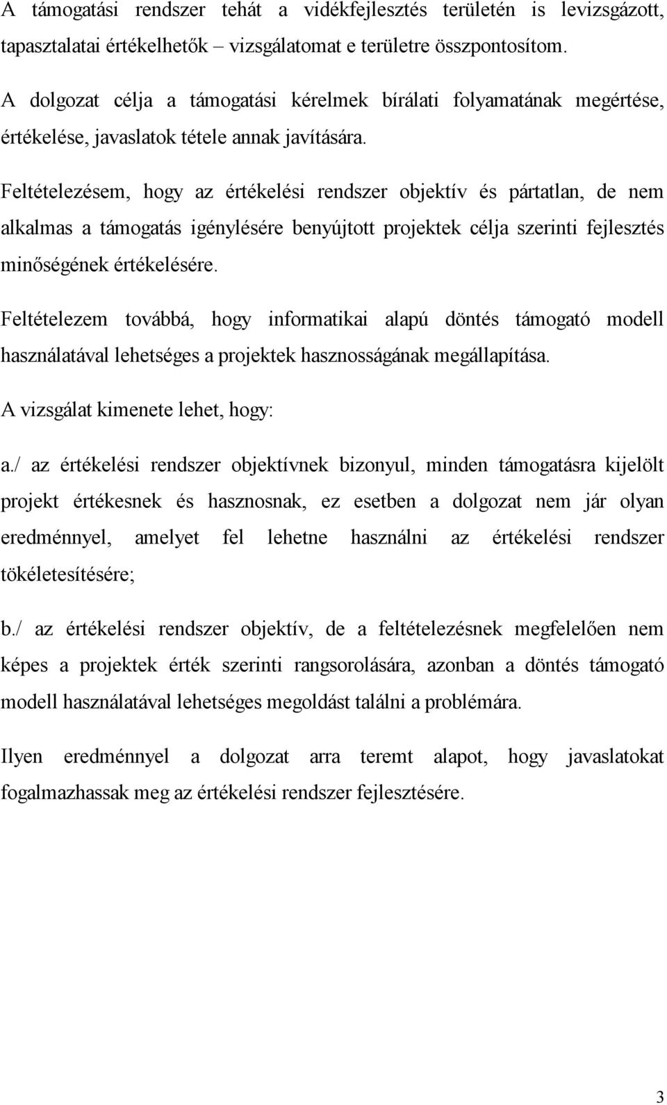 Feltételezésem, hogy az értékelési rendszer objektív és pártatlan, de nem alkalmas a támogatás igénylésére benyújtott projektek célja szerinti fejlesztés minőségének értékelésére.