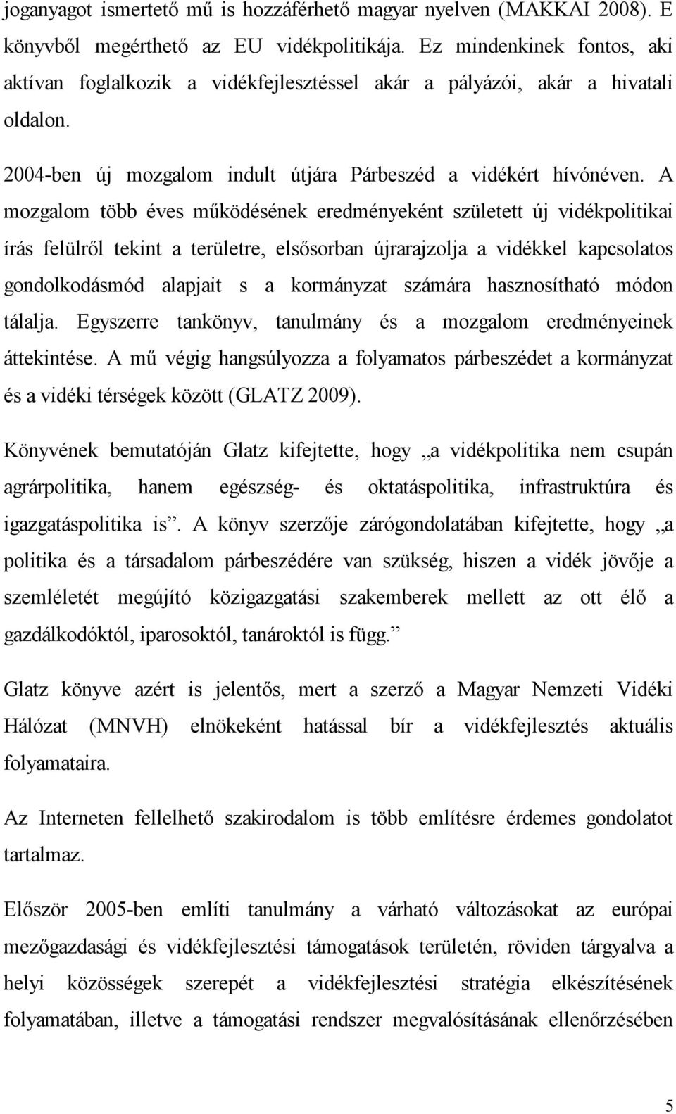 A mozgalom több éves működésének eredményeként született új vidékpolitikai írás felülről tekint a területre, elsősorban újrarajzolja a vidékkel kapcsolatos gondolkodásmód alapjait s a kormányzat