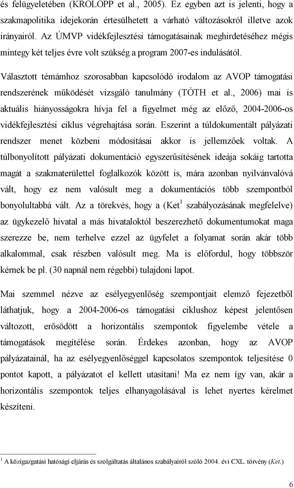 Választott témámhoz szorosabban kapcsolódó irodalom az AVOP támogatási rendszerének működését vizsgáló tanulmány (TÓTH et al.