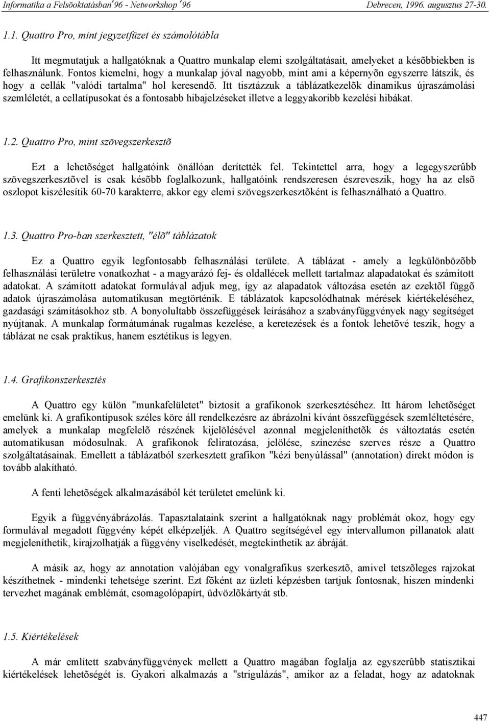 Itt tisztázzuk a táblázatkezelõk dinamikus újraszámolási szemléletét, a cellatípusokat és a fontosabb hibajelzéseket illetve a leggyakoribb kezelési hibákat. 1.2.