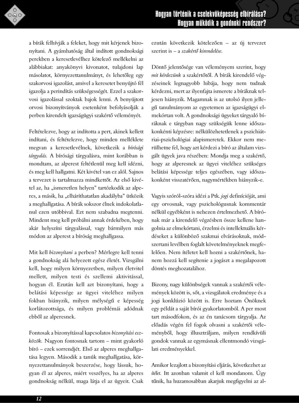 igazolást, amivel a keresetet benyújtó fél igazolja a perindítás szükségességét. Ezzel a szakorvosi igazolással szoktak bajok lenni.