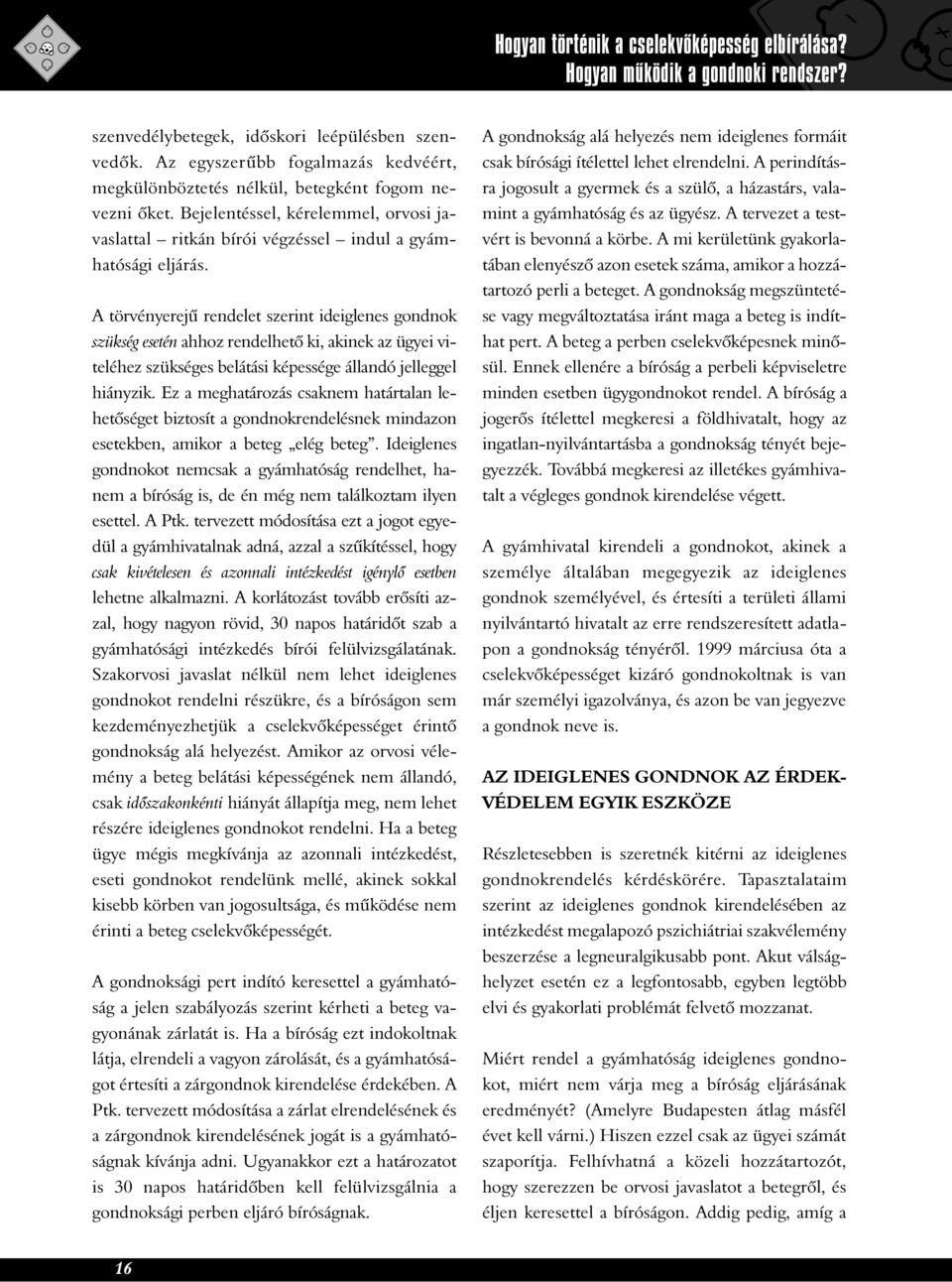 A törvényerejû rendelet szerint ideiglenes gondnok szükség esetén ahhoz rendelhetõ ki, akinek az ügyei viteléhez szükséges belátási képessége állandó jelleggel hiányzik.