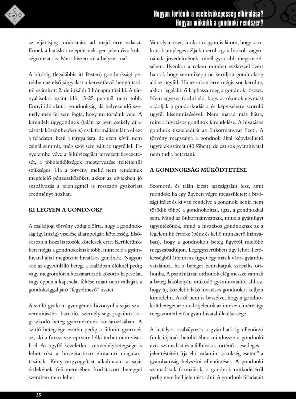 A tárgyalásokra szánt idõ 15-25 percnél nem több. Ennyi idõ alatt a gondnokság alá helyezendõ személy még fel sem fogta, hogy mi történik vele.