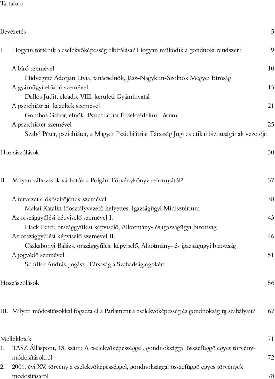 kerületi Gyámhivatal A pszichiátriai kezeltek szemével 21 Gombos Gábor, elnök, Pszichiátriai Érdekvédelmi Fórum A pszichiáter szemével 25 Szabó Péter, pszichiáter, a Magyar Pszichiátriai Társaság