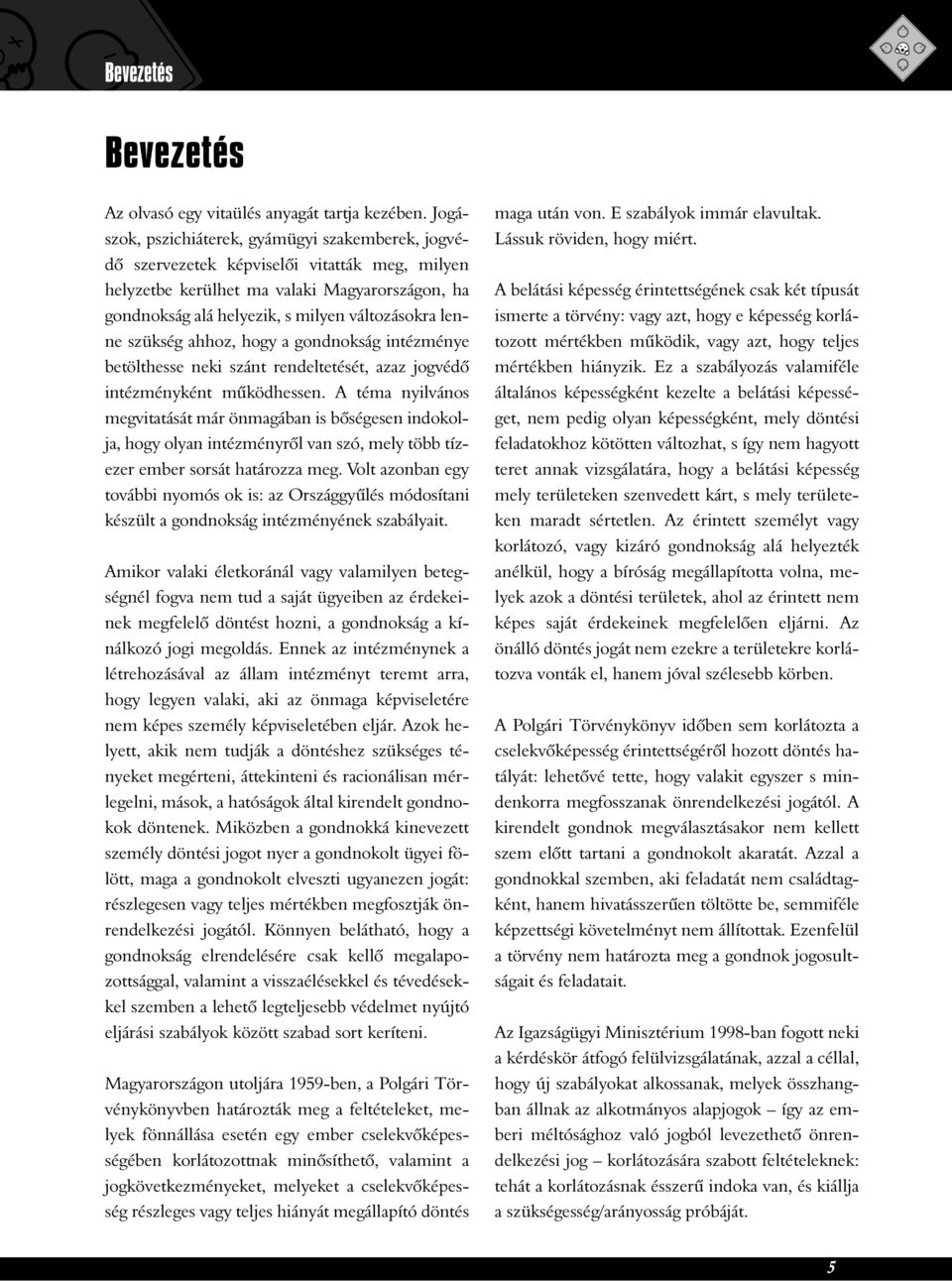 szükség ahhoz, hogy a gondnokság intézménye betölthesse neki szánt rendeltetését, azaz jogvédõ intézményként mûködhessen.